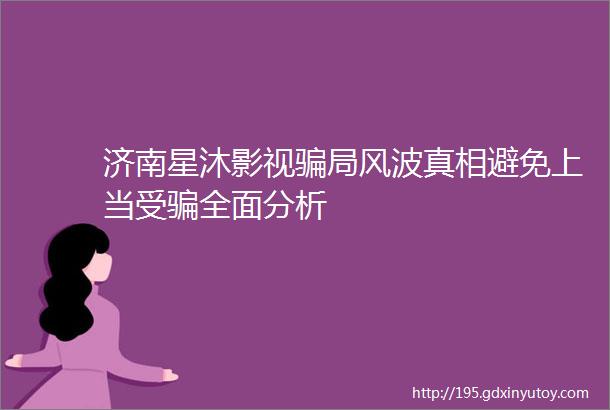 济南星沐影视骗局风波真相避免上当受骗全面分析