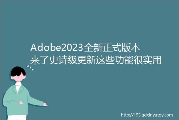 Adobe2023全新正式版本来了史诗级更新这些功能很实用
